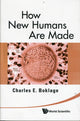 Book cover of: How New Humans Are Made: Cells And Embryos, Twins And Chimeras, Left And Right, Mind/self/soul, Sex, And Schizophrenia. By: Charles E. Boklage
