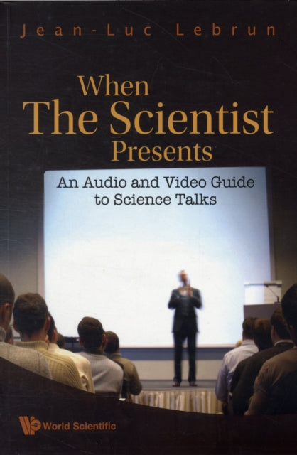 Book cover of: When The Scientist Presents: An Audio And Video Guide To Science Talks (With Dvd-rom). By: Jean-Luc Lebrun