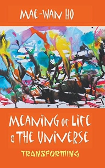 Book cover of: Meaning Of Life And The Universe: Transforming. By: Mae-Wan Ho