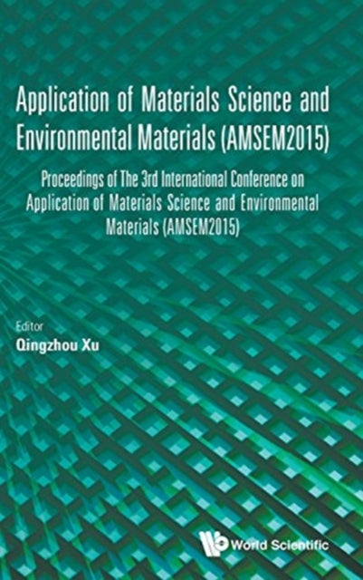Book cover of: Application Of Materials Science And Environmental Materials - Proceedings Of The 3rd International Conference (Amsem2015). By: Qingzhou Xu