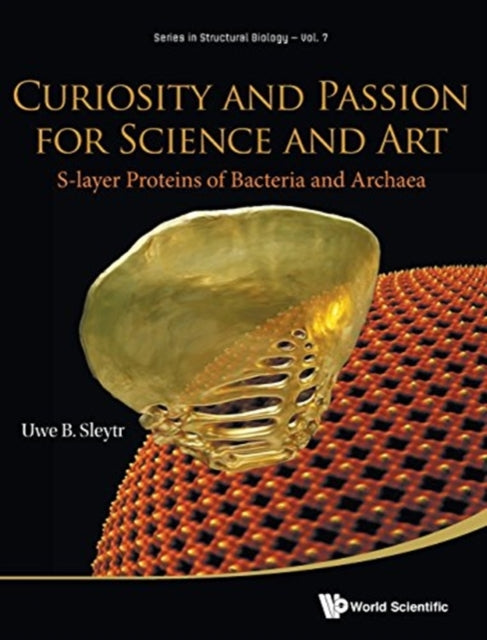 Book cover of: Curiosity And Passion For Science And Art: S-layer Proteins Of Bacteria And Archaea. By: U. B. Sleytr