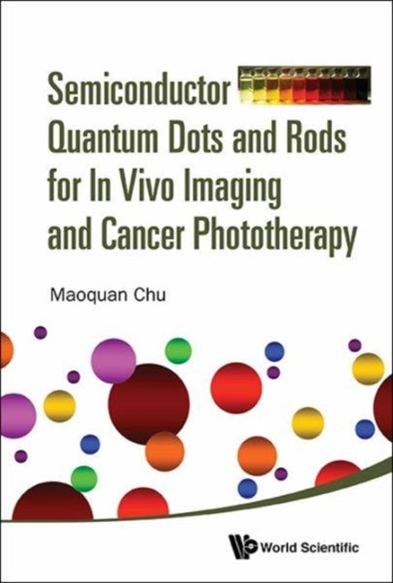Book cover of: Semiconductor Quantum Dots And Rods For In Vivo Imaging And Cancer Phototherapy. By: Maoquan Chu