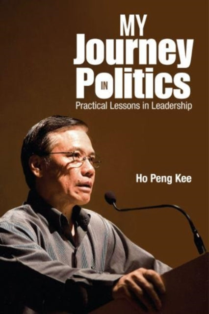 Book cover of: My Journey In Politics: Practical Lessons In Leadership. By: Peng Yoke Ho