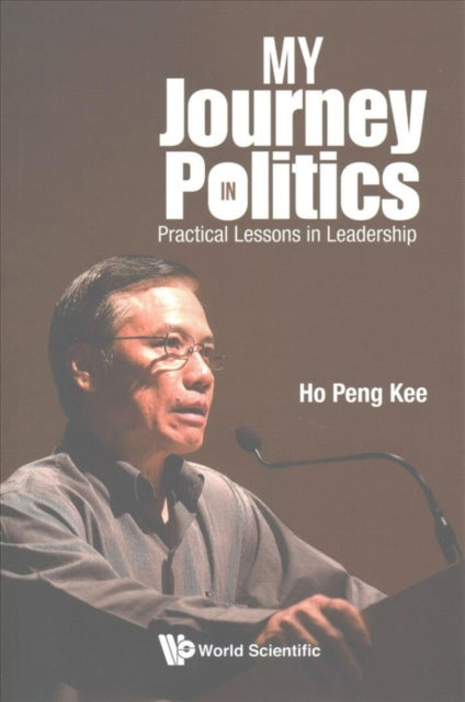 Book cover of: My Journey In Politics: Practical Lessons In Leadership. By: Peng Yoke Ho