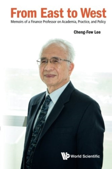 Book cover of: From East To West: Memoirs Of A Finance Professor On Academia, Practice, And Policy. By: Cheng Few Lee