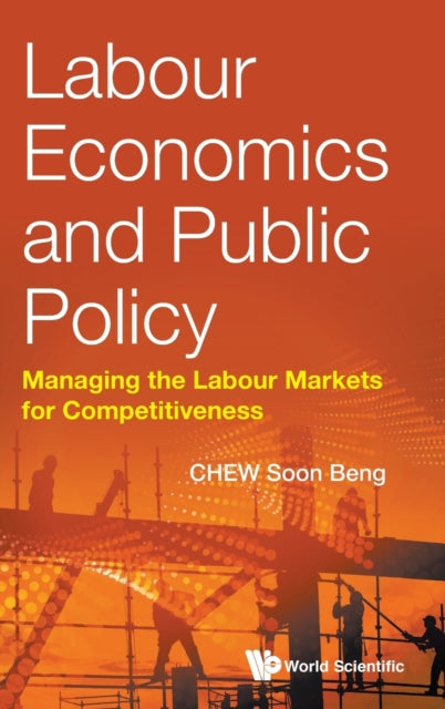 Book cover of: Labour Economics And Public Policy: Managing The Labour Markets For Competitiveness. By: Soon Beng Chew