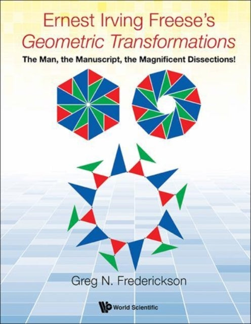 Book cover of: Ernest Irving Freese's "Geometric Transformations": The Man, The Manuscript, The Magnificent Dissections!. By: Greg N. Frederickson