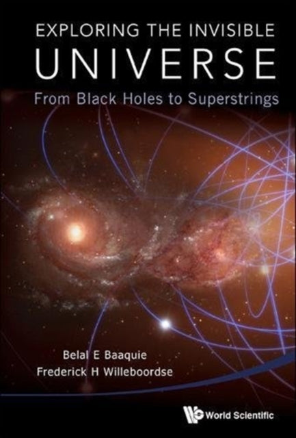 Book cover of: Exploring The Invisible Universe: From Black Holes To Superstrings. By: Belal Ehsan Baaquie