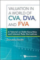 Book cover of: Valuation In A World Of Cva, Dva, And Fva : A Tutorial On Debt Securities And Interest Rate Derivatives. By: DONALD J SMITH