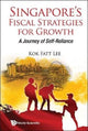 Book cover of: Singapore's Fiscal Strategies For Growth: A Journey Of Self-reliance. By: Kok Fatt Lee