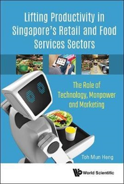 Book cover of: Lifting Productivity In Singapore's Retail And Food Services Sectors: The Role Of Technology, Manpower And Marketing. By: Mun-Heng Toh