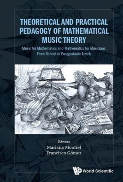 Book cover of: Theoretical And Practical Pedagogy Of Mathematical Music Theory: Music For Mathematics And Mathematics For Music, From School To Postgraduate Levels. By: Mariana Montiel