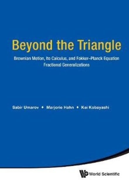 Book cover of: Beyond The Triangle: Brownian Motion, Ito Calculus, And Fokker-planck Equation - Fractional Generalizations. By: Sabir Umarov