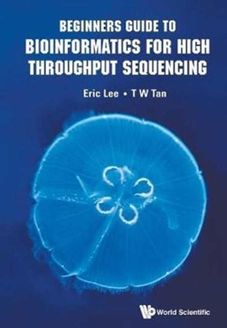 Book cover of: Beginners Guide To Bioinformatics For High Throughput Sequencing. By: Hugh T. W. Tan