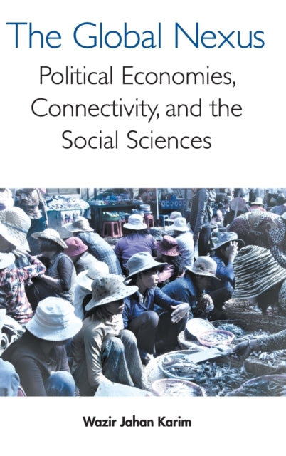 Book cover of: Global Nexus, The: Political Economies, Connectivity, And The Social Sciences. By: Wazir-Jahan Karim