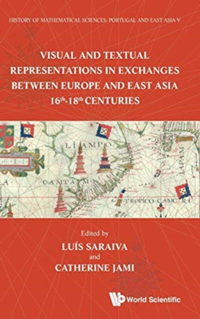 Book cover of: History Of Mathematical Sciences: Portugal And East Asia V - Visual And Textual Representations In Exchanges Between Europe And East Asia 16th - 18th Centuries. By: Luis Saraiva