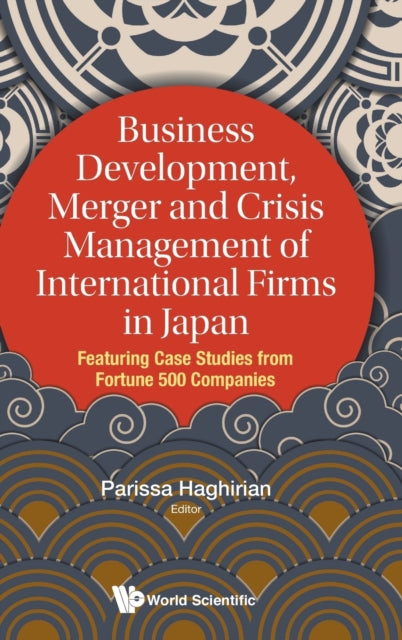 Book cover of: Business Development, Merger And Crisis Management Of International Firms In Japan: Featuring Case Studies From Fortune 500 Companies. By: Parissa Haghirian