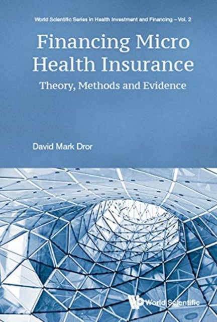 Book cover of: Financing Micro Health Insurance: Theory, Methods And Evidence. By: David M. Dror