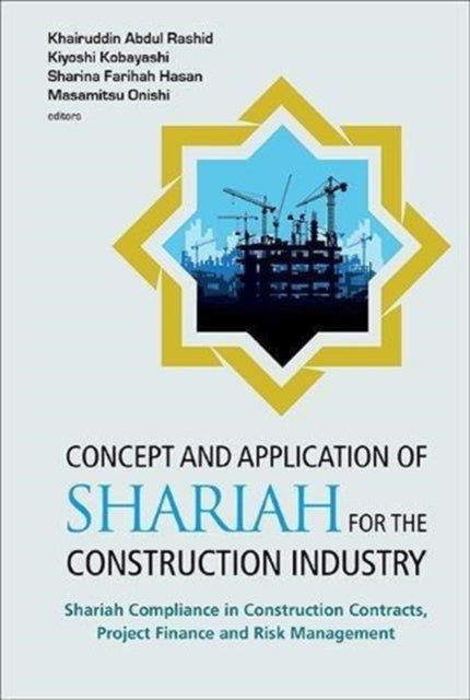 Book cover of: Concept And Application Of Shariah For The Construction Industry: Shariah Compliance In Construction Contracts, Project Finance And Risk Management. By: Khairuddin Abdul Rashid