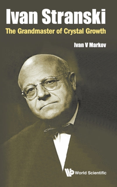Book cover of: Ivan Stranski: The Grandmaster Of Crystal Growth. By: Markov Ivan V