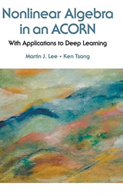 Book cover of: Nonlinear Algebra In An Acorn: With Applications To Deep Learning. By: Martin J Lee