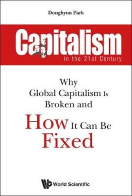Book cover of: Capitalism In The 21st Century: Why Global Capitalism Is Broken And How It Can Be Fixed. By: Donghyun Park