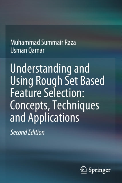 Book cover of: Understanding and Using Rough Set Based Feature Selection: Concepts, Techniques and Applications. By: Muhammad Summair Raza