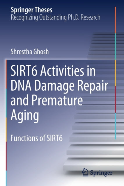 Book cover of: SIRT6 Activities in DNA Damage Repair and Premature Aging. By: Shrestha Ghosh