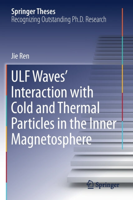 Book cover of: ULF Waves’ Interaction with Cold and Thermal Particles in the Inner Magnetosphere. By: Jie Ren