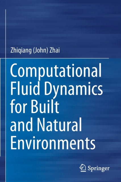 Book cover of: Computational Fluid Dynamics for Built and Natural Environments. By: Zhiqiang (John) Zhai