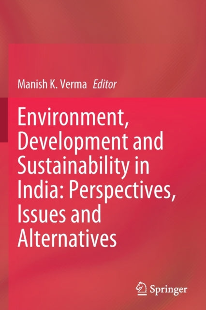 Book cover of: Environment, Development and Sustainability in India: Perspectives, Issues and Alternatives. By: Manish K. Verma