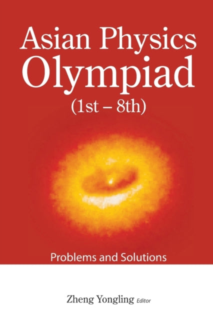 Book cover of: Asian Physics Olympiad (1st-8th): Problems And Solutions. By: Yongling Zheng