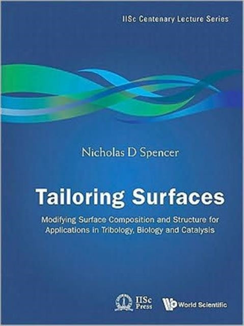 Book cover of: Tailoring Surfaces: Modifying Surface Composition And Structure For Applications In Tribology, Biology And Catalysis. By: Nicholas D. Spencer
