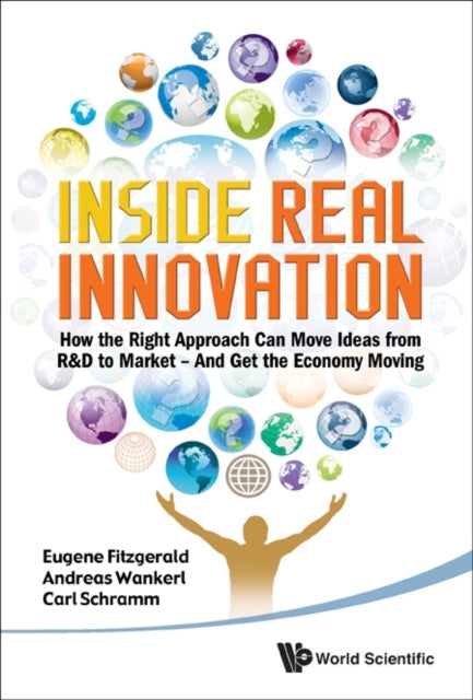 Book cover of: Inside Real Innovation: How The Right Approach Can Move Ideas From R&d To Market - And Get The Economy Moving
