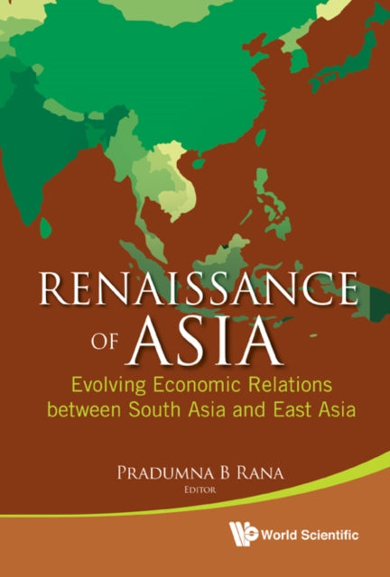 Book cover of: Renaissance Of Asia: Evolving Economic Relations Between South Asia And East Asia. By: Pradumna Bickram Rana