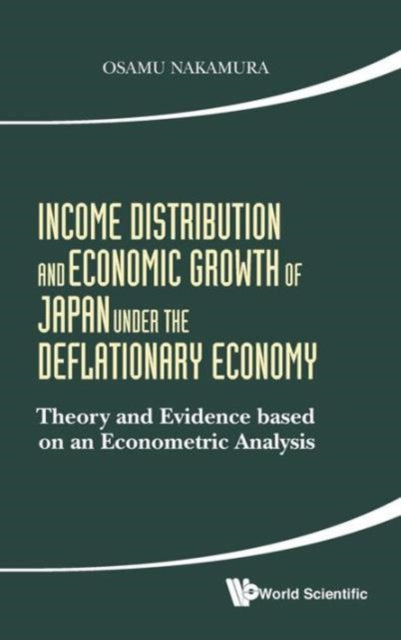 Book cover of: Income Distribution And Economic Growth Of Japan Under The Deflationary Economy: Theory And Evidence Based On An Econometric Analysis. By: Osamu Nakamura