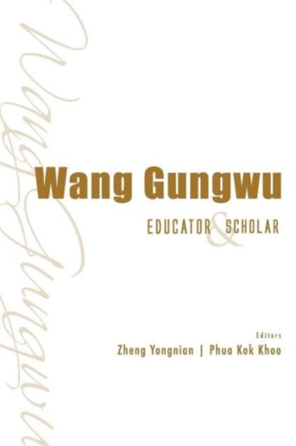 Book cover of: Wang Gungwu: Educator And Scholar. By: Yongnian Zheng