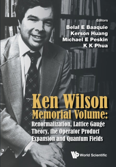 Book cover of: Ken Wilson Memorial Volume: Renormalization, Lattice Gauge Theory, The Operator Product Expansion And Quantum Fields. By: K. K. Phua