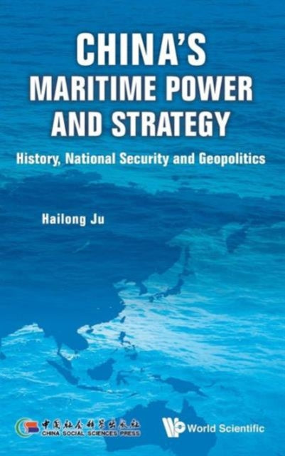 Book cover of: China's Maritime Power And Strategy: History, National Security And Geopolitics. By: Hailong Ju