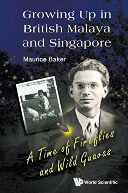 Book cover of: Growing Up In British Malaya And Singapore: A Time Of Fireflies And Wild Guavas. By: Maurice Baker