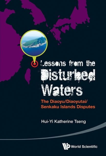 Book cover of: Lessons From The Disturbed Waters: The Diaoyu/diaoyutai/senkaku Islands Disputes. By: Huiyi Tseng