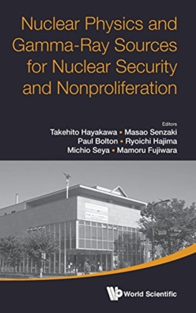 Book cover of: Nuclear Physics And Gamma-ray Sources For Nuclear Security And Nonproliferation - Proceedings Of The International Symposium. By: Takehito Hayakawa