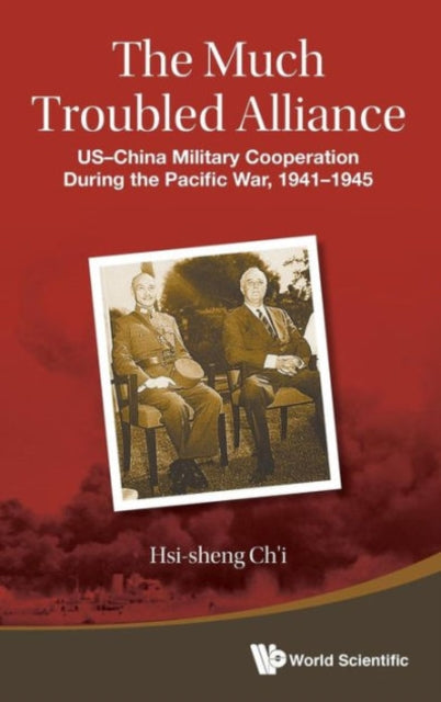 Book cover of: Much Troubled Alliance, The: Us-china Military Cooperation During The Pacific War, 1941-1945. By: Hsi-Sheng Chi