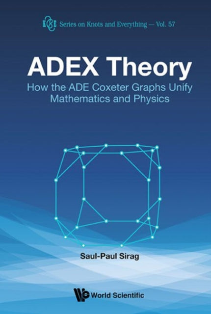 Book cover of: Adex Theory: How The Ade Coxeter Graphs Unify Mathematics And Physics. By: Saul-Paul Sirag