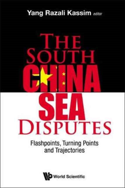 Book cover of: South China Sea Disputes, The: Flashpoints, Turning Points And Trajectories. By: Yang Razali Kassim