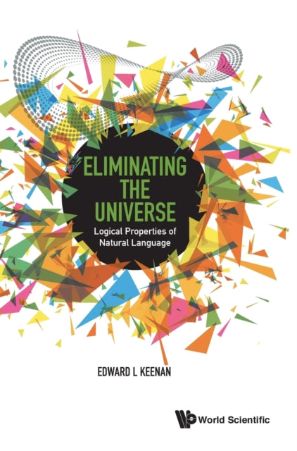 Book cover of: Eliminating The Universe: Logical Properties Of Natural Language. By: Edward L. Keenan
