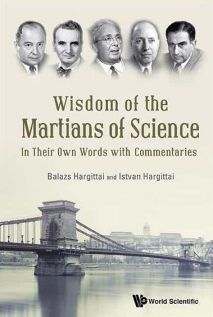 Book cover of: Wisdom Of The Martians Of Science: In Their Own Words With Commentaries. By: Balazs Hargittai
