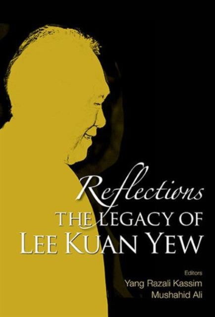 Book cover of: Reflections: The Legacy Of Lee Kuan Yew. By: Yang Razali Kassim