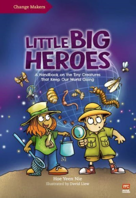 Little Big Heroes, A Handbook on the Tiny Creatures That Keep Our World Going 9789815066029 David Liew