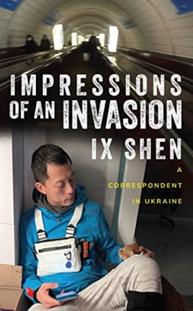Impressions of an Invasion, A Correspondent in Ukraine 9789815113358 Ix Shen